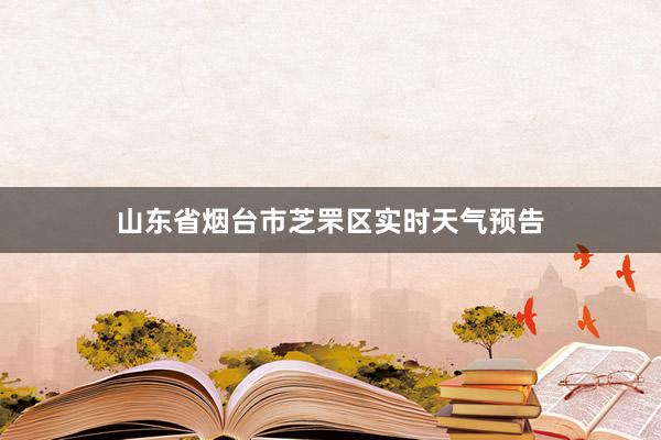 山东省烟台市芝罘区实时天气预告